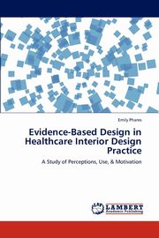 ksiazka tytu: Evidence-Based Design in Healthcare Interior Design Practice autor: Phares Emily