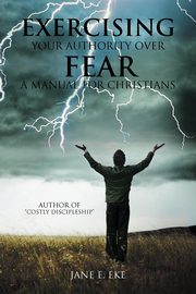 Exercising Your Authority Over Fear, Eke Jane E.