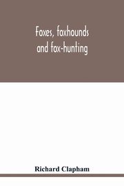 Foxes, foxhounds and fox-hunting, Clapham Richard