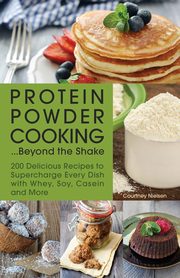 ksiazka tytu: Protein Powder Cooking... Beyond the Shake autor: Nielsen Courtney
