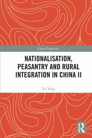 Nationalisation, Peasantry and Rural Integration in China II, Yong Xu