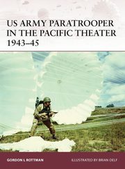 US Army Paratrooper in the Pacific Theater 1943-45, Rottman Gordon L.