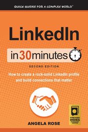LinkedIn In 30 Minutes (2nd Edition), Rose Angela