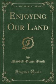 ksiazka tytu: Enjoying Our Land (Classic Reprint) autor: Bush Maybell Grace