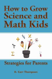 ksiazka tytu: How to Grow Science and Math Kids autor: Thompson D. Carr