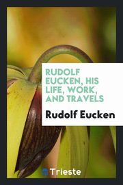 ksiazka tytu: Rudolf Eucken, his life, work, and travels autor: Eucken Rudolf