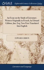 ksiazka tytu: An Essay on the Study of Literature. Written Originally in French, by Edward Gibbon, Jun. Esq; Now First Translated Into English autor: Gibbon Edward