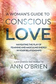 ksiazka tytu: A Woman's Guide to Conscious Love autor: O'Brien Ann