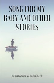 Song for My Baby and Other Stories, Bremicker Christopher J.
