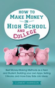 How to Make Money in High School and College, Harrison Clement