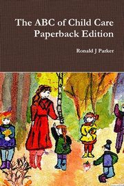 The ABC of Child Care Paperback Edition, Parker Ronald J.