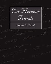 Our Nervous Friends, Robert S. Carroll S. Carroll