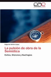 La Pulsion de Obra de La Semiotica, L. Pez Edgardo Adri