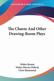 The Charm And Other Drawing-Room Plays, Besant Walter