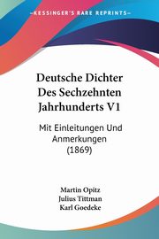Deutsche Dichter Des Sechzehnten Jahrhunderts V1, Opitz Martin