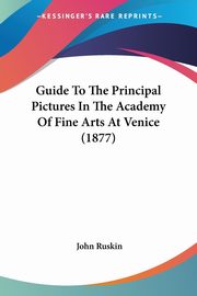 Guide To The Principal Pictures In The Academy Of Fine Arts At Venice (1877), Ruskin John