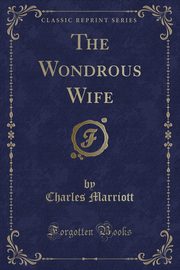 ksiazka tytu: The Wondrous Wife (Classic Reprint) autor: Marriott Charles