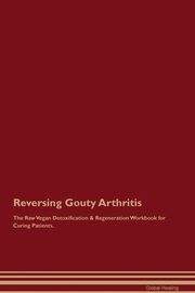 ksiazka tytu: Reversing Gouty Arthritis The Raw Vegan Detoxification & Regeneration Workbook for Curing Patients autor: Healing Global