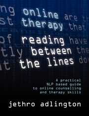 Online Therapy - Reading Between the Lines - A Practical Nlp Based Guide to Online Counselling and Therapy Skills., Adlington Jethro