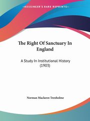The Right Of Sanctuary In England, Trenholme Norman Maclaren