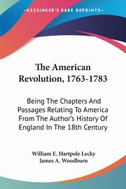 The American Revolution, 1763-1783, Lecky William E. Hartpole