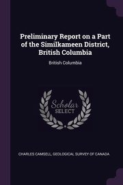 Preliminary Report on a Part of the Similkameen District, British Columbia, Camsell Charles
