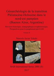 Goarchologie de la transition Plistoc?ne-Holoc?ne dans le nord-est pampen (Buenos Aires, Argentine), Volume II, Toledo Marcelo Javier