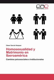 ksiazka tytu: Homosexualidad y Matrimonio en Iberoamrica autor: Garca Vzquez Csar