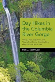 Day Hikes in the Columbia River Gorge, Scarmuzzi Don J.