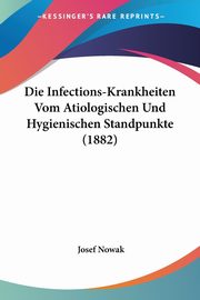 Die Infections-Krankheiten Vom Atiologischen Und Hygienischen Standpunkte (1882), Nowak Josef
