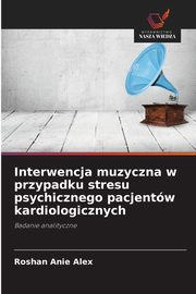Interwencja muzyczna w przypadku stresu psychicznego pacjentw kardiologicznych, Alex Roshan Anie