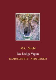 Die heilige Vagina, Strobl M.C.