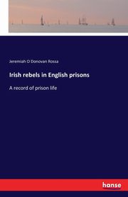 Irish rebels in English prisons, O Donovan Rossa Jeremiah