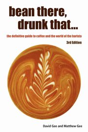 ksiazka tytu: Bean There, Drunk That... the Definitive Guide to Coffee and the World of the Barista autor: Gee David