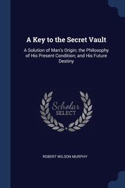 A Key to the Secret Vault, Murphy Robert Wilson