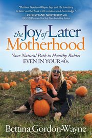 The Joy of Later Motherhood, Gordon-Wayne Bettina