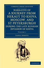 Narrative of a Journey from Heraut to Khiva, Moscow, and St Petersburgh During the Late Russian Invasion of Khiva, Abbott James