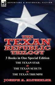 The Texan Republic Trilogy, Altsheler Joseph a.