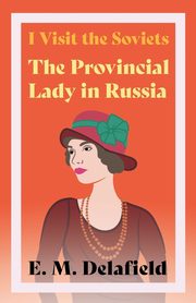I Visit the Soviets - The Provincial Lady in Russia, Delafield E. M.
