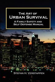 The Art of Urban Survival, A Family Safety and Self Defense Manual, verstappen stefan