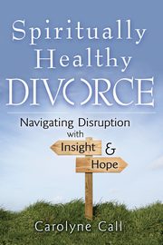 ksiazka tytu: Spiritually Healthy Divorce autor: Call Carolyne