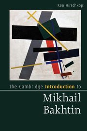The Cambridge Introduction to Mikhail Bakhtin, Hirschkop Ken