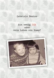 Ein wenig ICH oder mein Leben ein Kampf, Benter Gabriele