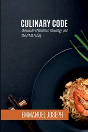 Culinary Code, The Fusion of Robotics, Sociology, and the Art of Eating, Joseph Emmanuel