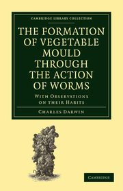 The Formation of Vegetable Mould through the Action of Worms, Darwin Charles