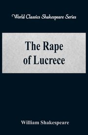 The Rape of Lucrece (World Classics Shakespeare Series), Shakespeare William