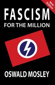 Fascism for the Million, Mosley Oswald