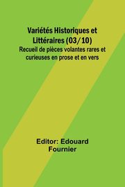 Varits Historiques et Littraires (03/10); Recueil de pi?ces volantes rares et curieuses en prose et en vers, 