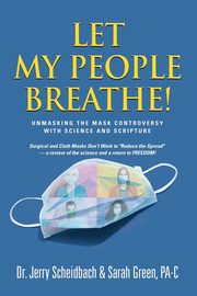 Let My People Breathe! Unmasking the Mask Controversy With Science and Scripture, Scheidbach Dr. Jerry