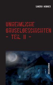 Unheimliche Gruselgeschichten - Teil II -, Hbner Sandro